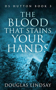 The Blood That Stains Your Hands: DS Hutton Book 3 (DS Thomas Hutton Crime Series) 