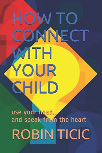 How to Connect with Your Child: use your head...and speak from the heart