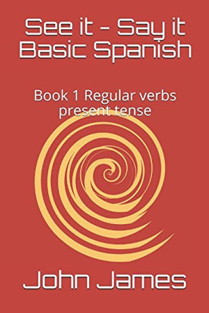 See it - Say it Basic Spanish: Book 1 Regular verbs present tense