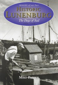 Historic Lunenburg: The Days of Sail, 1880-1930 (Images of our Past) 