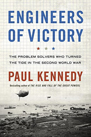 The Engineers of Victory: How the Second World War Was Won, from January 1943 to June 1944