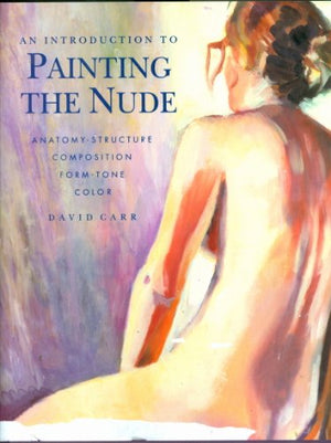 Introduction to Painting the Nude : Anatomy, Form, Composition, Tone,