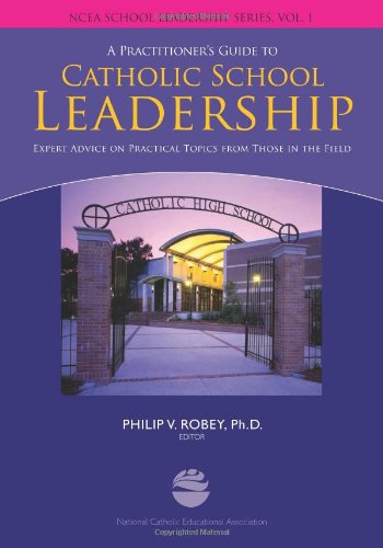 A Practitioner's Guide to Catholic School Leadership: Expert Advice on Practical Topics from Those in the Field (Ncea School Leadership Series)