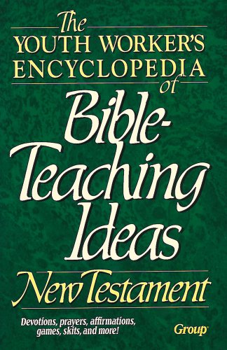 The Youth Worker's Encyclopedia of Bible Teaching Ideas