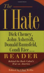 The I Hate Dick Cheney, John Ashcroft, Donald Rumsfeld, Condi Rice... Reader 