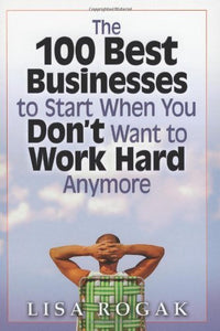 The 100 Best Business to Start When You Don't Want to Work Hard Anymore 