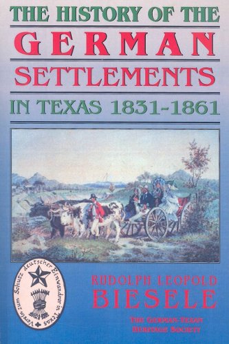 The History of the German Settlements in Texas 1831-1861