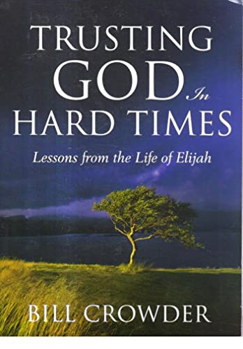 Trusting God in Hard Times: Lessons From the Life of Elijah Edition: first