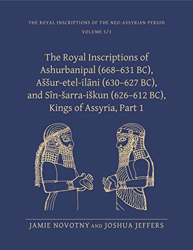The Royal Inscriptions of Ashurbanipal (668-631 BC), Assur-Etel-Ilani (630-627 BC), and Sin-Sarra-Iskun (626-612 BC), Kings of Assyria, Part 1