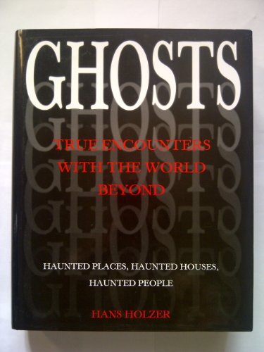 Ghosts: true encounters with the world beyond - haunted places, haunted houses, haunted people