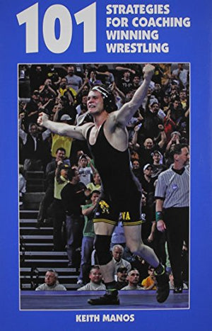 101 Strategies for Coaching Winning Wrestling