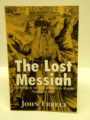 The Lost Messiah: In Search of the Mystical Rabbi Sabbatai Sevi