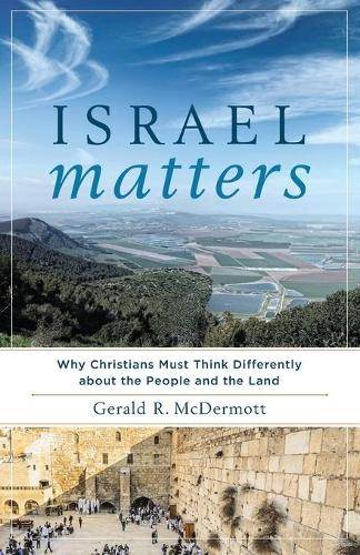 Israel Matters  Why Christians Must Think Differently about the People and the Land