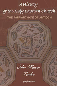 A History of the Holy Eastern Church: The Patriarchate of Antioch 