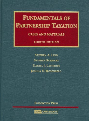 Lind, Schwarz, Lathrope and Rosenberg's Fundamentals of Partnership Taxation, Cases and Materials, 8th