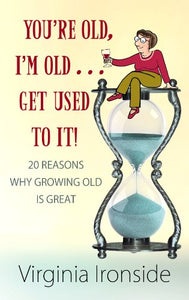 You're Old, I'm Old . . . Get Used To It! 