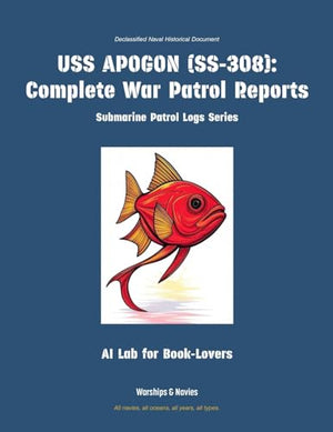 USS Apogon (Ss-308): Complete War Patrol Reports (Submarine Patrol Logs)