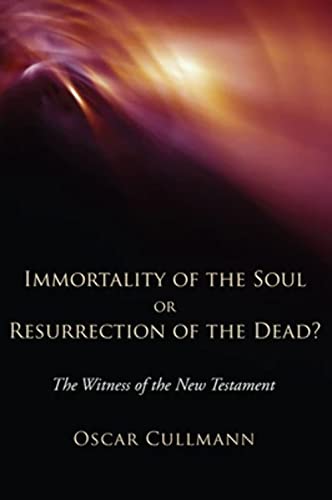 Immortality of the Soul or Resurrection of the Dead?