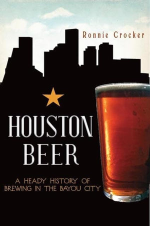Houston Beer: A Heady History of Brewing in the Bayou City (American Palate)