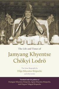 The Life and Times of Jamyang Khyentse Chokyi Lodro 