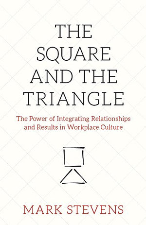 The Square and the Triangle: The Power of Integrating Relationships and Results in Workplace Culture