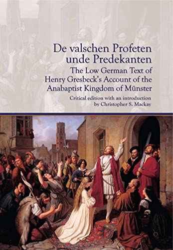 De valschen Profeten unde Predekanten: The Low German Text of Henry Gresbeck's Account of the Anabaptist Kingdom of Munster