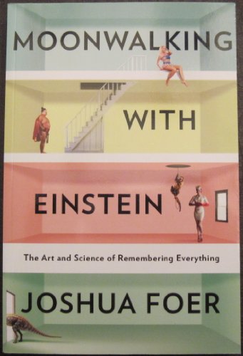 Moonwalking with Einstein: The Art and Science of Remembering Everything