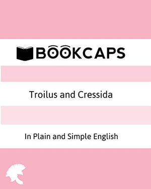 Troilus and Cressida In Plain and Simple English (A Modern Translation and the Original Version)