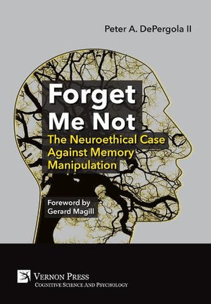 Forget Me Not: The Neuroethical Case Against Memory Manipulation
