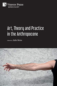 Art, Theory and Practice in the Anthropocene [Paperback, Premium Color] 
