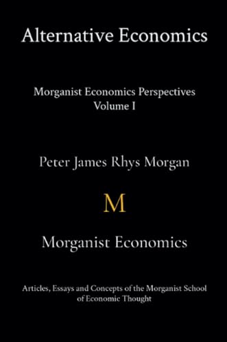 Alternative Economics - Morganist Economics Perspectives Volume I
