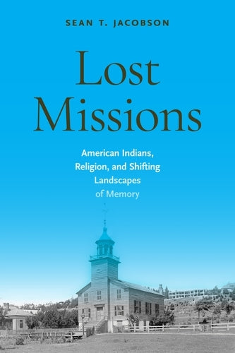 Lost Missions: American Indians, Religion, and Shifting Landscapes of