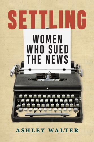 Settling: Women Who Sued the News (Journalism and Democracy) cover