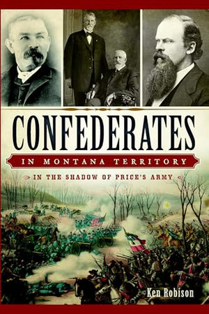 Confederates in Montana Territory: In the Shadow of Price's Army (Civil War)