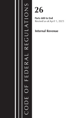 Code of Federal Regulations, Title 26 Internal Revenue 600-END, 2023
