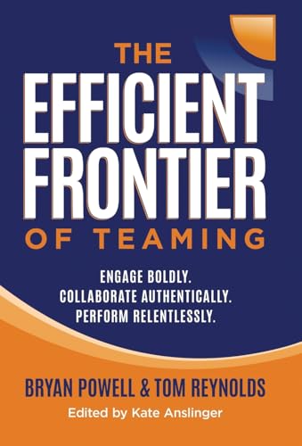 The Efficient Frontier of Teaming: Engage Boldly. Collaborate Authentically. Perform Relentlessly.