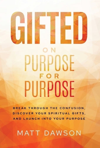 Gifted on Purpose for Purpose: Break Through The Confusion, Discover Y