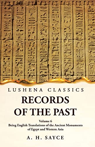 Records of the Past Being English Translations of the Ancient Monuments of Egypt and Western Asia by A. H. Sayce Volume 6