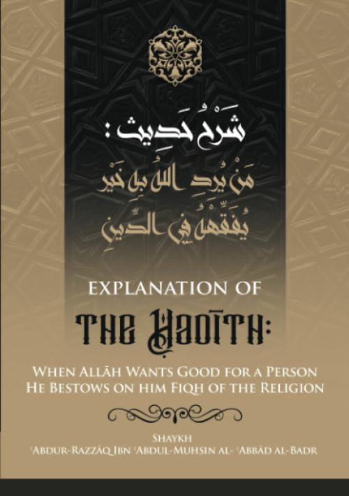 EXPLANATION OF THE ?AD?TH: WHEN ALL?H WANTS GOOD FOR A PERSON HE BESTOWS ON HIM FIQH OF THE RELIGION