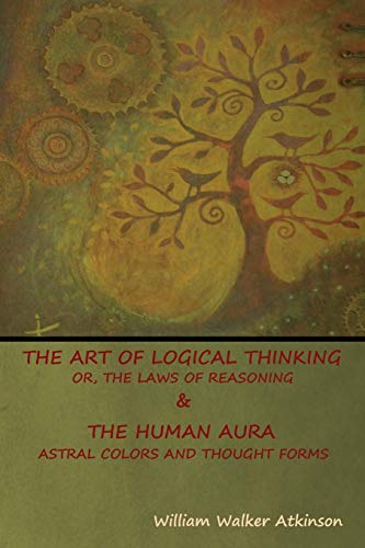 The Art of Logical Thinking; Or, The Laws of Reasoning & The Human Aur cover