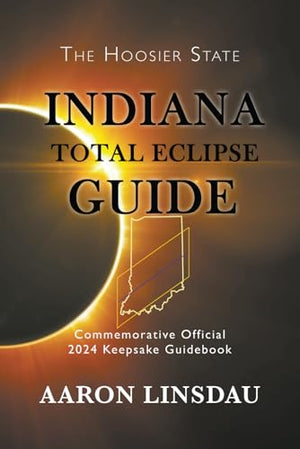Indiana Total Eclipse Guide: Official Commemorative 2024 Keepsake Guidebook (2024 Total Eclipse State Guide Series)