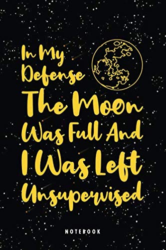 In My Defense the Moon Was Full and I Was Left Unsupervised Notebook : cover