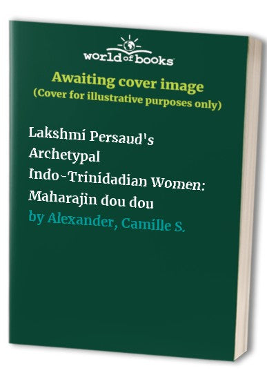 Lakshmi Persaud's Archetypal Indo-Trinidadian Women