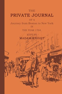 The Private Journal of a Journey from Boston to New York in the Year 1704 