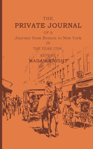 The Private Journal of a Journey from Boston to New York in the Year 1704 