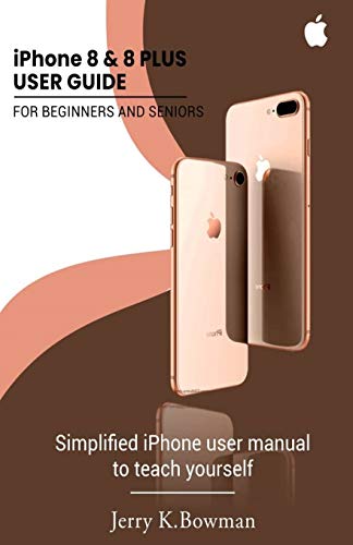 iPhone 8 & 8 PLUS USER GUIDE FOR BEGINNERS AND SENIORS