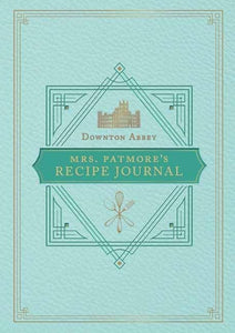 The Official Downton Abbey Mrs. Patmore's Recipe Journal 