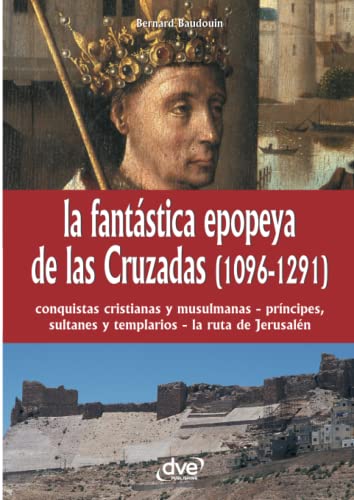 La fantástica epopeya de las Cruzadas (1096-1291)
