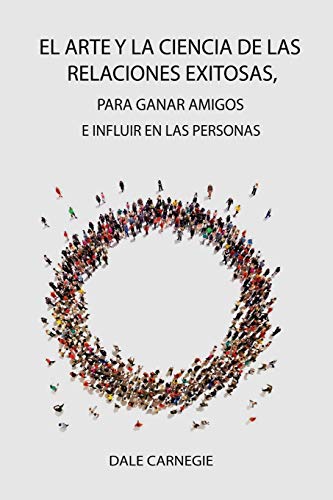 El Arte y la Ciencia de las Relaciones Exitosas, para ganar amigos e influir en las personas