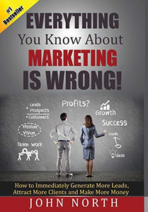Everything You Know About Marketing Is Wrong! 